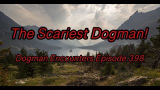 Dogman Encounters Episode 398 (The Scariest Dogman! (part 1))