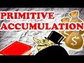 KARL MARX/ WHAT is PRIMITIVE ACCUMULATION...?