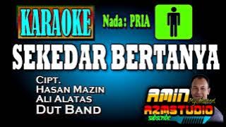 SEKEDAR BERTANYA || KARAOKE Nada PRIA