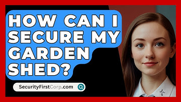 How Can I Secure My Garden Shed? - SecurityFirstCorp.com