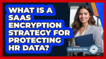 What Is A SaaS Encryption Strategy For Protecting HR Data?