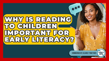 Why Is Reading To Children Important For Early Literacy? - Communicate Clearly Together