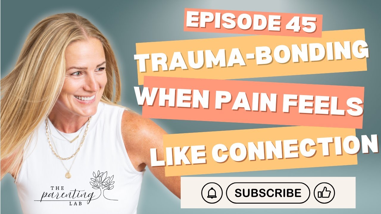 Episode 45: Trauma-Bonding: When Pain Feels Like Connection #parenting