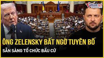 NÓNG: Ông Zelensky bất ngờ tuyên bố sẵn sàng tổ chức bầu cử sau động thái của Tổng thống Trump