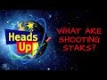 Heads Up! (S1, E9)  What Are Shooting Stars?