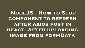 NodeJS : How to Stop component to refresh after axios post in react. After uploading image from form