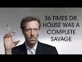 36 times dr house was a complete savage