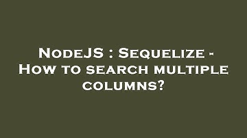 NodeJS : Sequelize - How to search multiple columns?