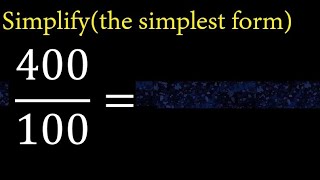 Simplify 400/100 and reduce to the simplest form