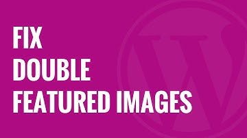 How to Fix Featured Images Appearing Twice in WordPress Posts