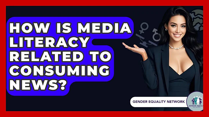 How Is Media Literacy Related To Consuming News? - Gender Equality Network