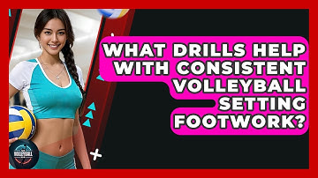 What Drills Help With Consistent Volleyball Setting Footwork? - The Volleyball Hub