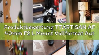 Produktbewertung TTARTISAN AF 40mm F2 L Mount Vollformat Autofokus Objektiv, Große Blende Kompaktes