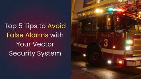 Top 5 Tips for Preventing False Alarms with Vector Security Systems