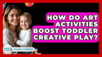 How Do Art Activities Boost Toddler Creative Play? - Raising A Toddler