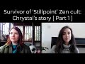 Survivor of stillpoint zen cult  chrystals story  part 1 of 2