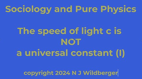 The speed of light c is NOT a universal constant (I) | Sociology and Pure Physics | N J Wildberger