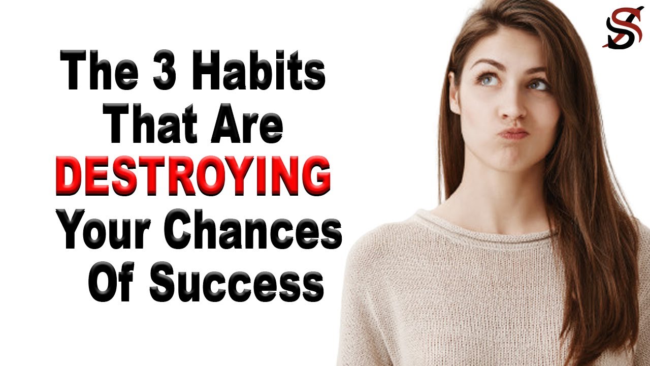 The 3 Habits That Are DESTROYING Your Chances of Success
