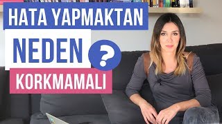 Hata Yapmaktan Neden Korkmamalı ?