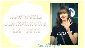 {Request #44} How Would BlackPink Sing CLC - Devil
