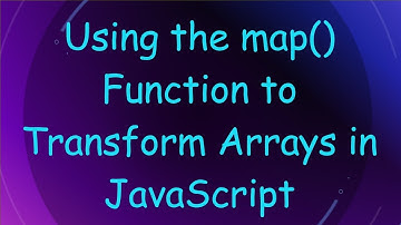 Using the map() Function to Transform Arrays in JavaScript
