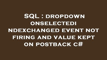 SQL : dropdown onselectedindexchanged event not firing and value kept on postback c#