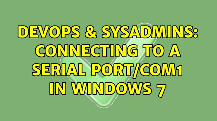 DevOps & SysAdmins: Connecting to a serial port/COM1 in Windows 7 (3 Solutions!!)