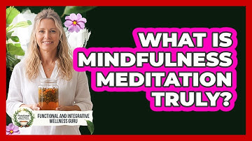 What Is Mindfulness Meditation Truly?