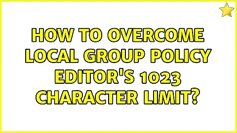 How to overcome Local Group Policy Editor's 1023 character limit?