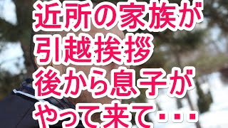 近所の家族が引越し挨拶　後から息子がやって来て・・・