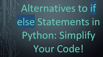 Alternatives to if else Statements in Python: Simplify Your Code!