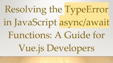 Resolving the TypeError in JavaScript async/await Functions: A Guide for Vue.js Developers