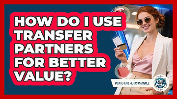 How Do I Use Transfer Partners for Better Value?