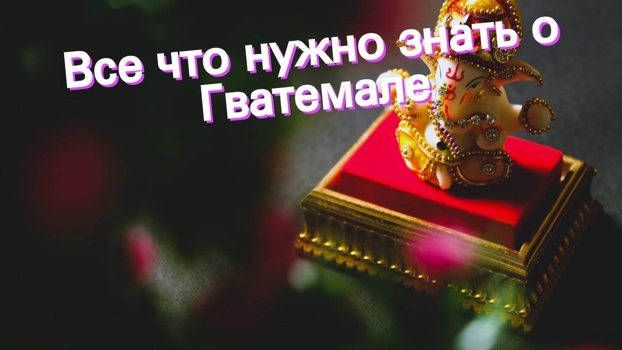 Все что нужно знать о Гватемале