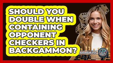Should You Double When Containing Opponent Checkers In Backgammon? - The Board Game Xpert