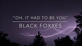“Oh, It Had To Be You” by Black Foxxes (LYRICS!!!)