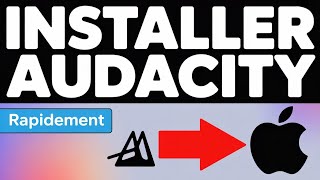 Comment télécharger Audacity sur ton Mac rapidement !
