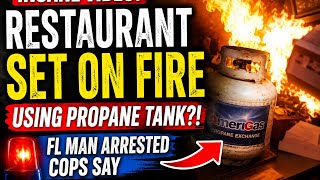 Florida Man Accused of Setting Restaurant on Fire Using Propane Tank, Police Say