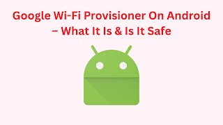 Google Wi-Fi Provisioner On Android – What It Is & Is It Safe screenshot 4