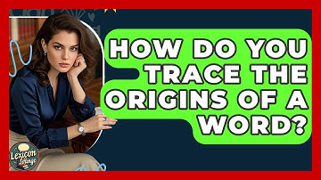How Do You Trace The Origins Of A Word? - Lexicon Lounge