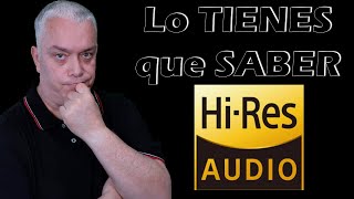 Hi-Res Audio...TODO lo que quieres ENTENDER