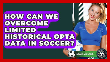 How Can We Overcome Limited Historical Opta Data In Soccer? - Soccer Stats Vault