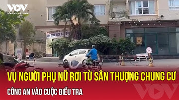 Bản tin tối 29/11: Vụ người phụ nữ rơi từ sân thượng chung cư tại TP.HCM, công an vào cuộc điều tra