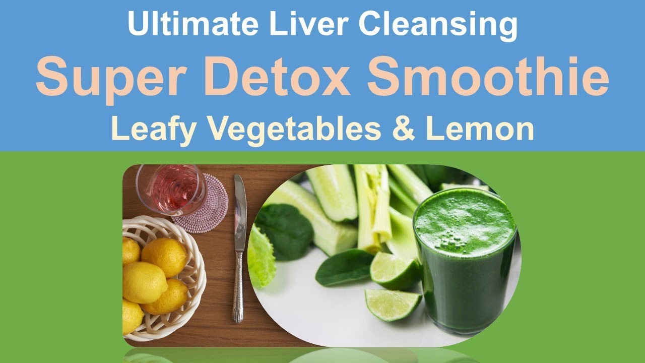 Ultimate Liver Cleansing Super Detox Smoothie Leafy Vegetables YouTube