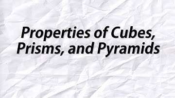 Properties of Cubes, Prisms, and Pyramids