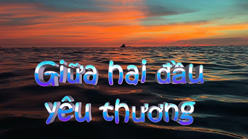 GIỮA HAI ĐẦU YÊU THƯƠNG#tinhca #nhachaymoingay # #music #lovesong #chill