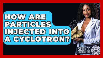 How Are Particles Injected Into A Cyclotron? - Science Through Time