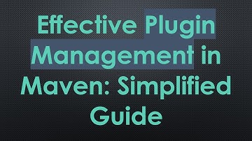 Effective Plugin Management in Maven: Simplified Guide