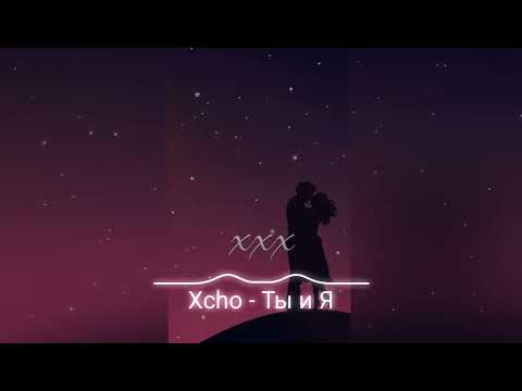 Xcho - Ты и Я | Ведь нас можно было вернуть пока не погасли звёзды | музыка