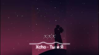 Xcho - Ты и Я | Ведь нас можно было вернуть пока не погасли звёзды | музыка